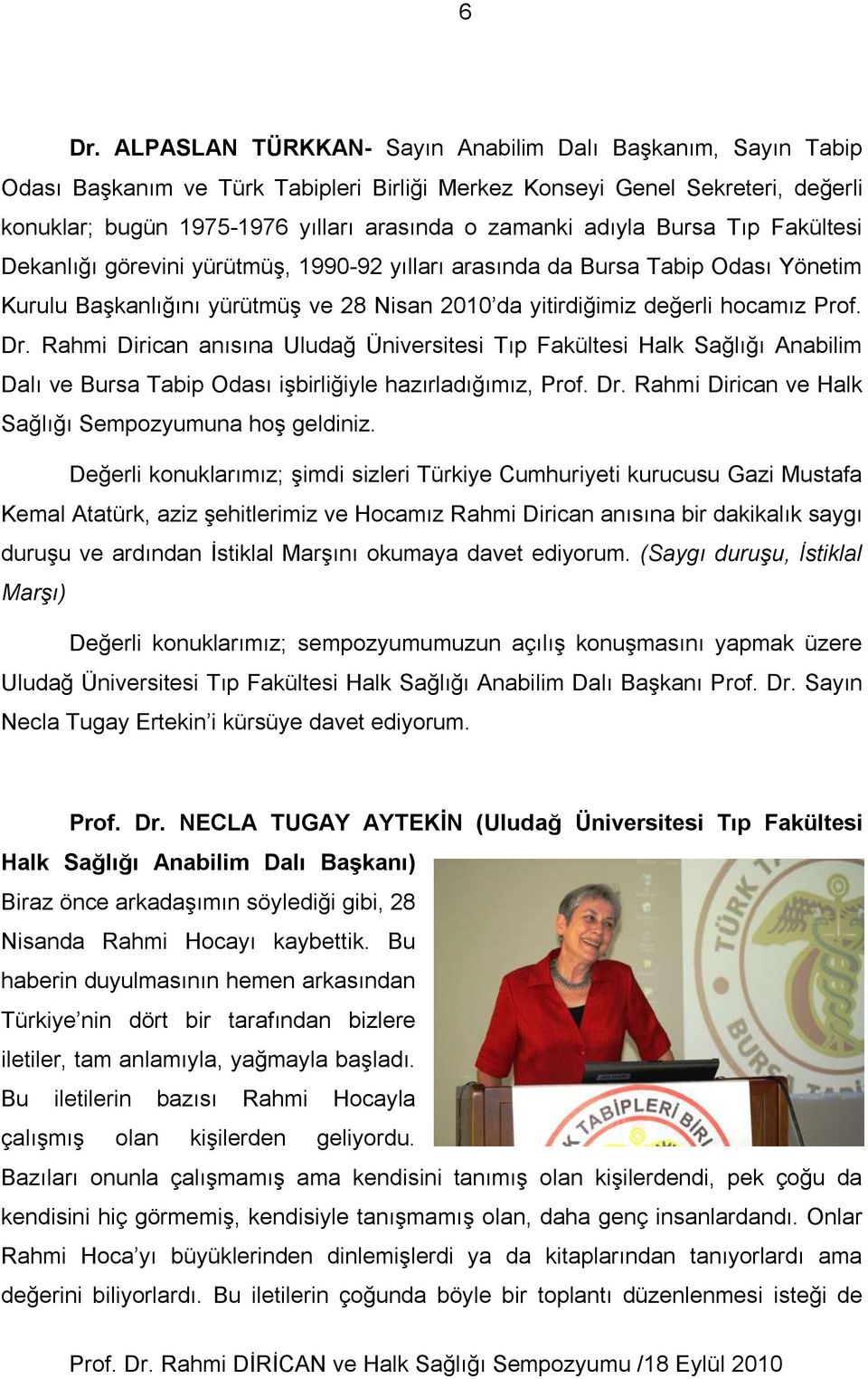 Rahmi Dirican anısına Uludağ Üniversitesi Tıp Fakültesi Halk Sağlığı Anabilim Dalı ve Bursa Tabip Odası işbirliğiyle hazırladığımız, Prof. Dr. Rahmi Dirican ve Halk Sağlığı Sempozyumuna hoş geldiniz.