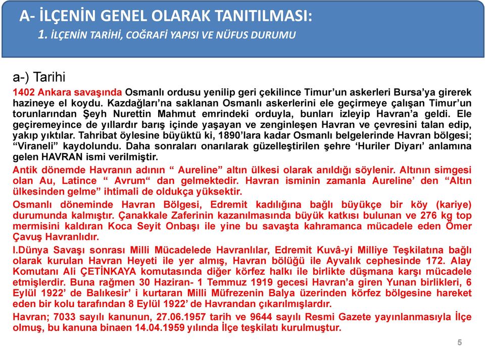 Ele geçiremeyince de yıllardır barış içinde yaşayan ve zenginleşen Havran ve çevresini talan edip, yakıp yıktılar.