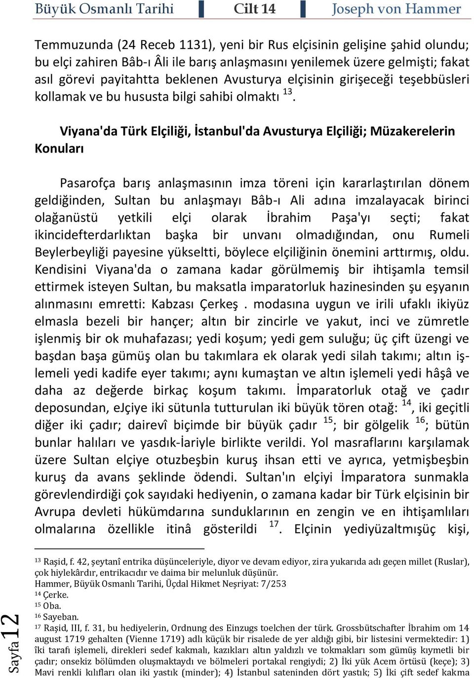 Viyana'da Türk Elçiliği, İstanbul'da Avusturya Elçiliği; Müzakerelerin Konuları Pasarofça barış anlaşmasının imza töreni için kararlaştırılan dönem geldiğinden, Sultan bu anlaşmayı Bâb-ı Ali adına