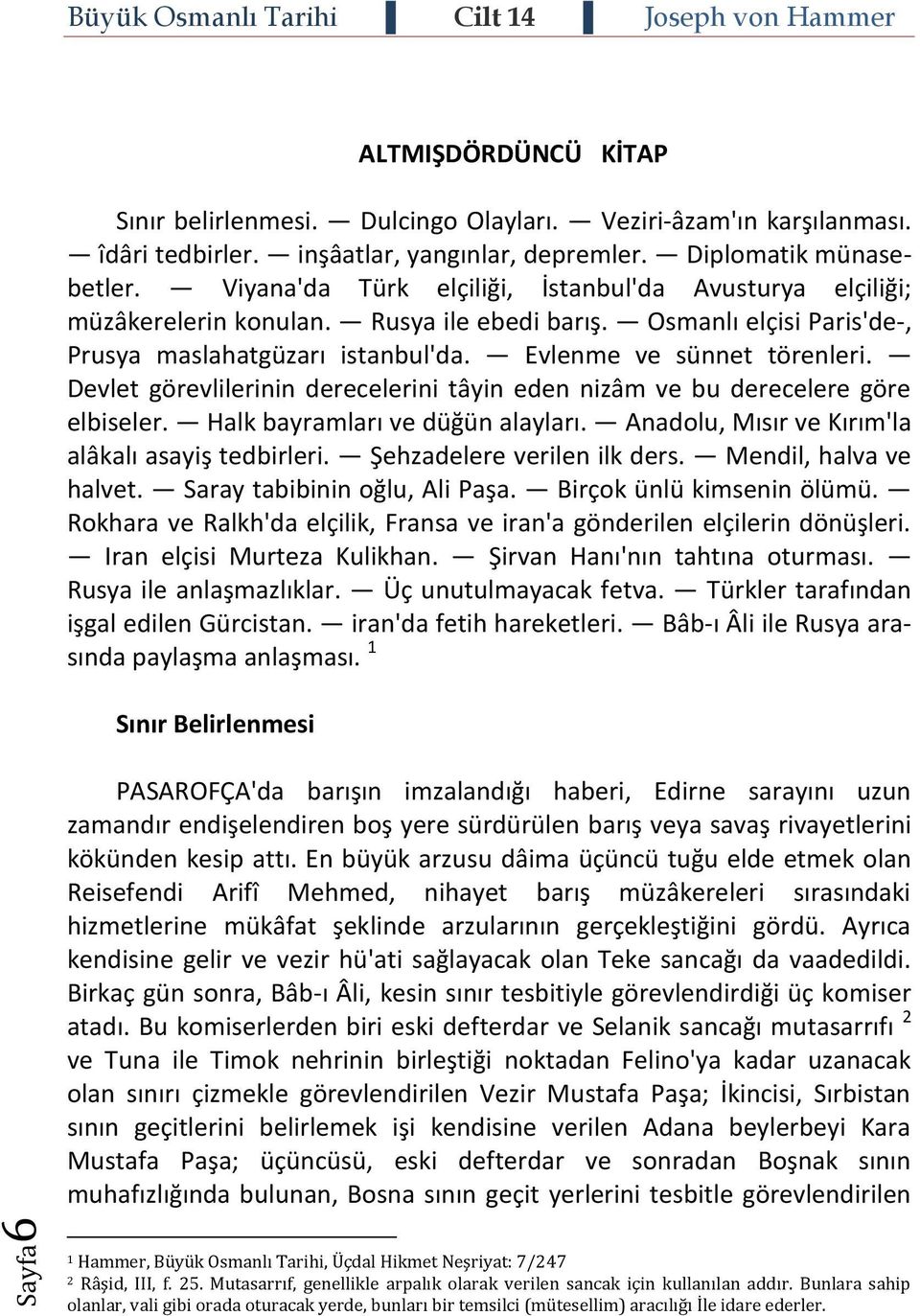 Devlet görevlilerinin derecelerini tâyin eden nizâm ve bu derecelere göre elbiseler. Halk bayramları ve düğün alayları. Anadolu, Mısır ve Kırım'la alâkalı asayiş tedbirleri.