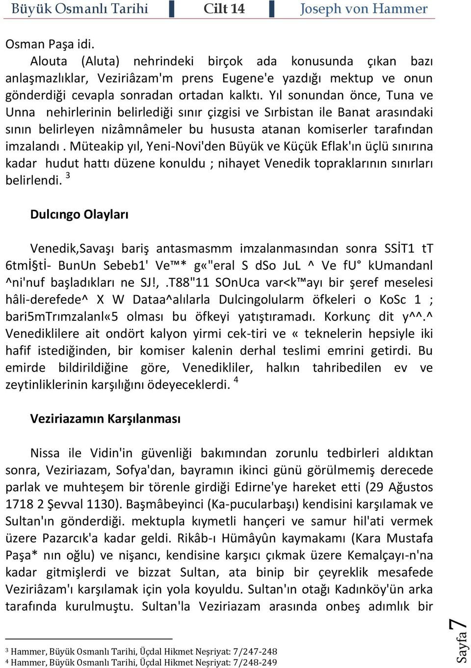 Müteakip yıl, Yeni-Novi'den Büyük ve Küçük Eflak'ın üçlü sınırına kadar hudut hattı düzene konuldu ; nihayet Venedik topraklarının sınırları belirlendi.