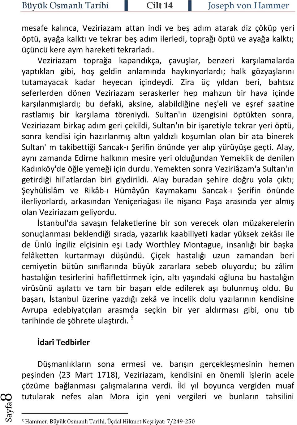 Zira üç yıldan beri, bahtsız seferlerden dönen Veziriazam seraskerler hep mahzun bir hava içinde karşılanmışlardı; bu defaki, aksine, alabildiğine neş'eli ve eşref saatine rastlamış bir karşılama