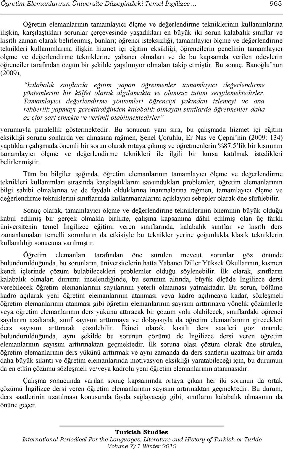 eğitim eksikliği, öğrencilerin genelinin tamamlayıcı ölçme ve değerlendirme tekniklerine yabancı olmaları ve de bu kapsamda verilen ödevlerin öğrenciler tarafından özgün bir Ģekilde yapılmıyor