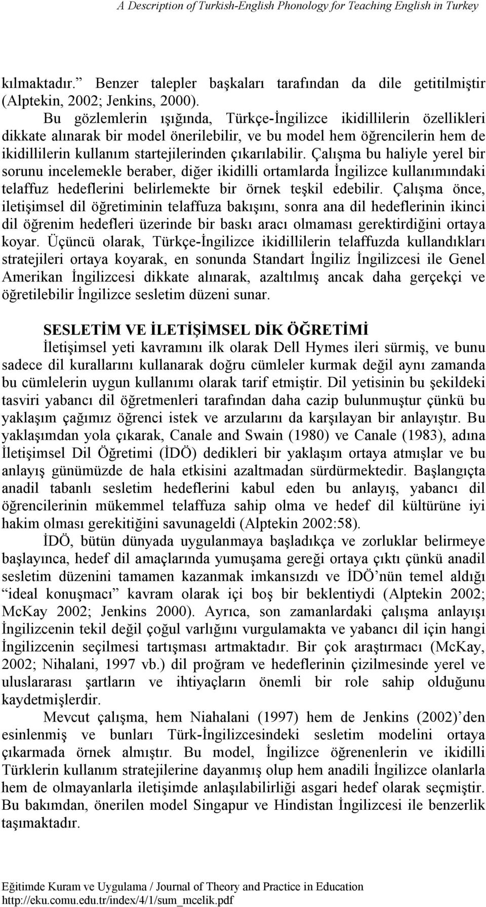 Çalışma bu haliyle yerel bir sorunu incelemekle beraber, diğer ikidilli ortamlarda İngilizce kullanımındaki telaffuz hedeflerini belirlemekte bir örnek teşkil edebilir.