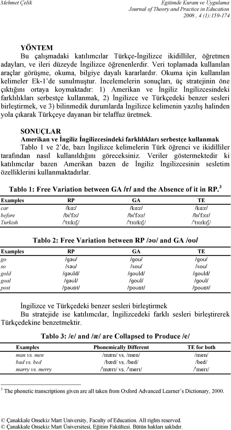 İncelemelerin sonuçları, üç stratejinin öne çıktığını ortaya koymaktadır: 1) Amerikan ve İngiliz İngilizcesindeki farklılıkları serbestçe kullanmak, 2) İngilizce ve Türkçedeki benzer sesleri