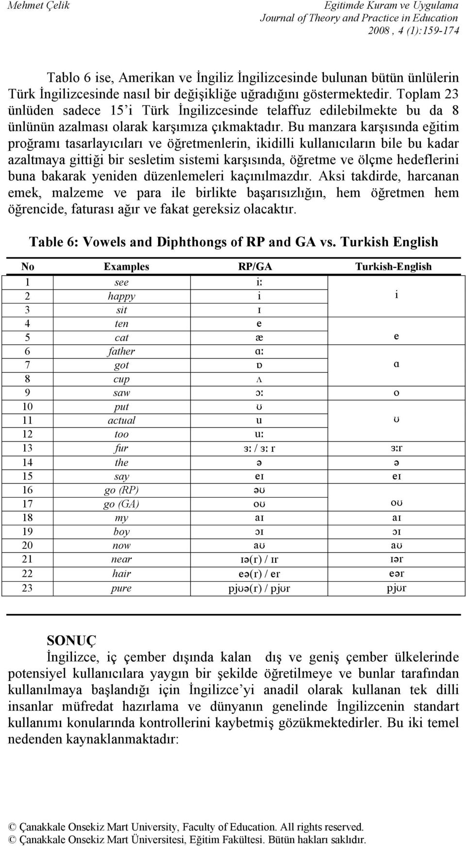 Bu manzara karşısında eğitim proğramı tasarlayıcıları ve öğretmenlerin, ikidilli kullanıcıların bile bu kadar azaltmaya gittiği bir sesletim sistemi karşısında, öğretme ve ölçme hedeflerini buna