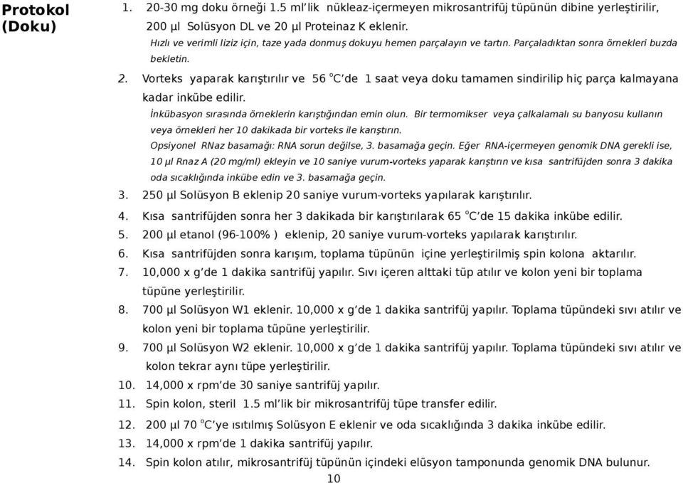 Vorteks yaparak karıştırılır ve 56 o C de 1 saat veya doku tamamen sindirilip hiç parça kalmayana kadar inkübe edilir. İnkübasyon sırasında örneklerin karıştığından emin olun.