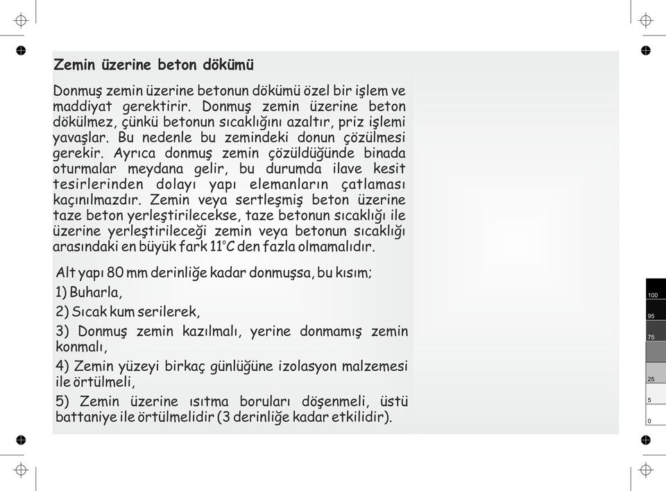 Zemin veya sertleşmiş betn üzerine taze betn yerleştirilecekse, taze betnun sıcaklığı ile üzerine yerleştirileceği zemin veya betnun sıcaklığı arasındaki en büyük fark 11 C den fazla lmamalıdır.