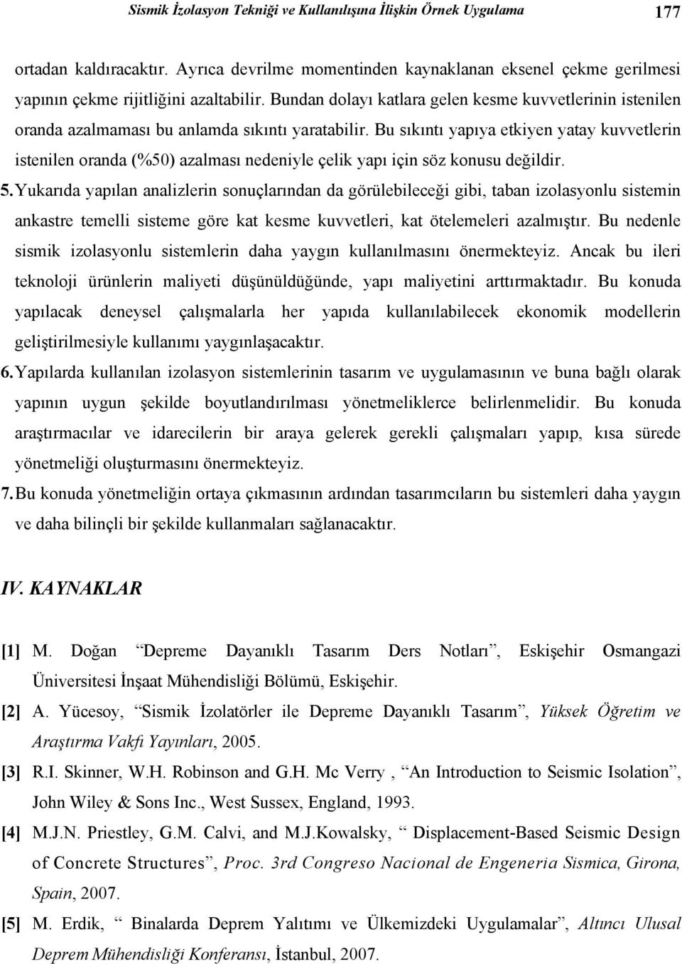 Bu sıkıntı yapıya etkiyen yatay kuvvetlerin istenilen oranda (%50) azalması nedeniyle çelik yapı için söz konusu değildir. 5.