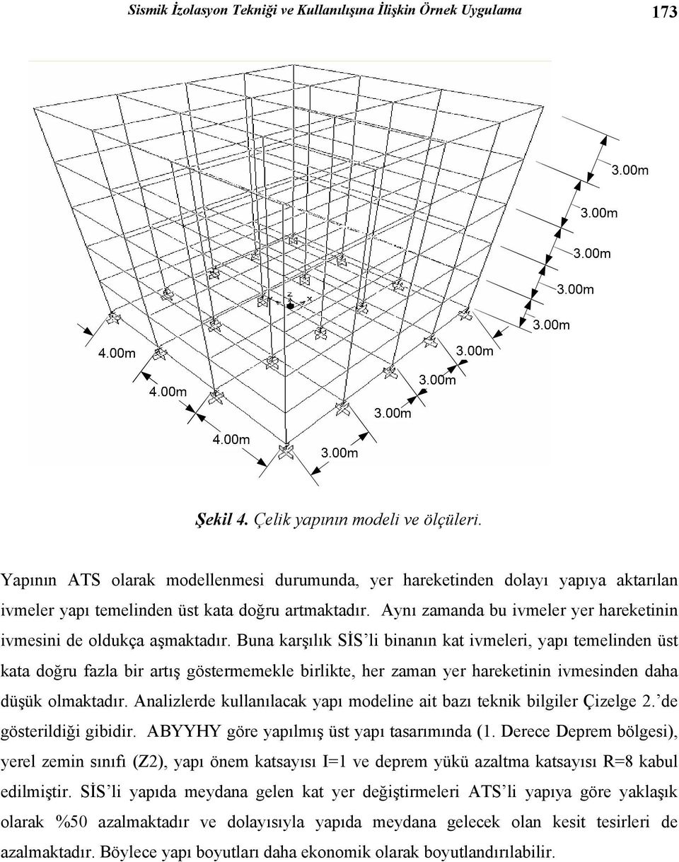 Aynı zamanda bu ivmeler yer hareketinin ivmesini de oldukça aşmaktadır.