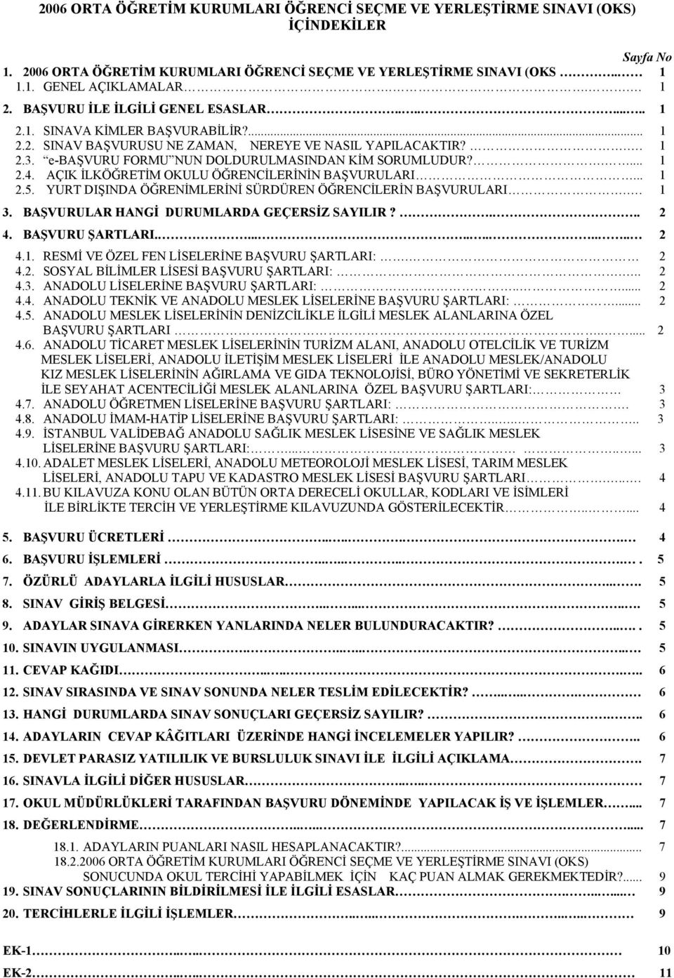 e-başvuru FORMU NUN DOLDURULMASINDAN KİM SORUMLUDUR?.... 1 2.4. AÇIK İLKÖĞRETİM OKULU ÖĞRENCİLERİNİN BAŞVURULARI... 1 2.5. YURT DIŞINDA ÖĞRENİMLERİNİ SÜRDÜREN ÖĞRENCİLERİN BAŞVURULARI.. 1 3.