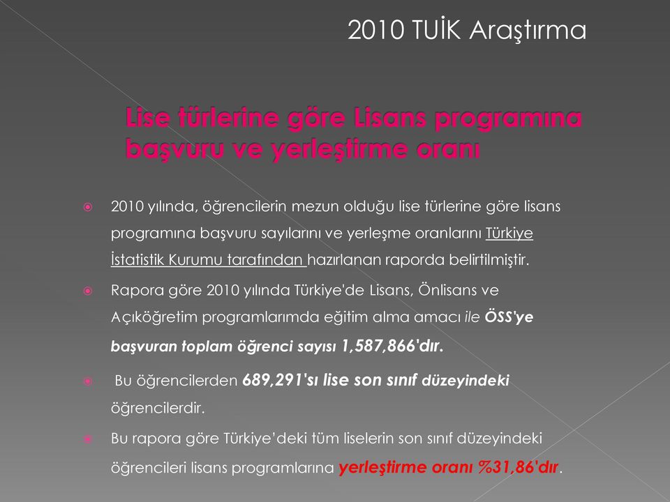 Rapora göre 2010 yılında Türkiye'de Lisans, Önlisans ve Açıköğretim programlarımda eğitim alma amacı ile ÖSS'ye başvuran toplam öğrenci