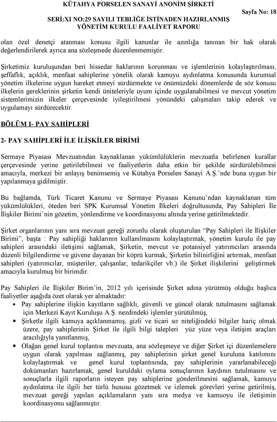 ilkelerine uygun hareket etmeyi sürdürmekte ve önümüzdeki dönemlerde de söz konusu ilkelerin gereklerinin şirketin kendi üniteleriyle uyum içinde uygulanabilmesi ve mevcut yönetim sistemlerimizin