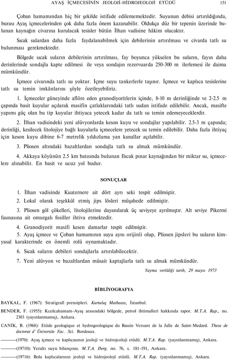 faydalanabilmek için debilerinin artırılması ve civarda tatlı su Bölgede sıcak suların debilerinin artırılması, fay boyunca yükselen bu suların, fayın daha derinlerinde sondajla kapte edilmesi ile