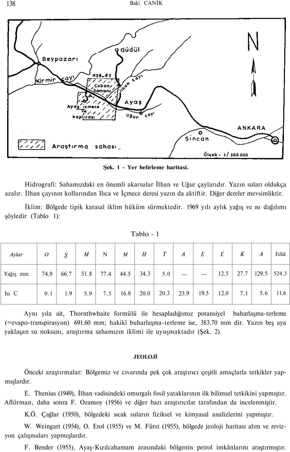 1969 yılı aylık yağış ve ısı dağılımı şöyledir (Tablo 1): Tablo - l Aylar O Ş M N M H T A E E K A Yıllık Yağış mm 74.9 66.7 51.8 77.4 44.5 34.3 5.0 12.5 27.7 129.5 524.3 Isı C 0.1 1.9 5.9 7.5 16.8 20.