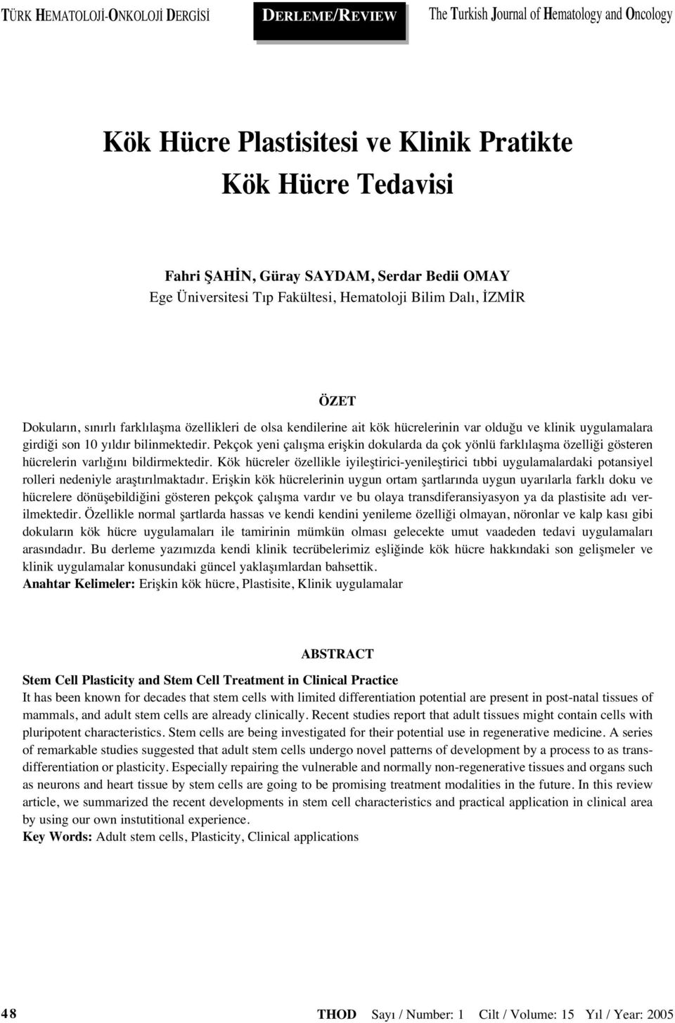 10 y ld r bilinmektedir. Pekçok yeni çal şma erişkin dokularda da çok yönlü farkl laşma özelliği gösteren hücrelerin varl ğ n bildirmektedir.