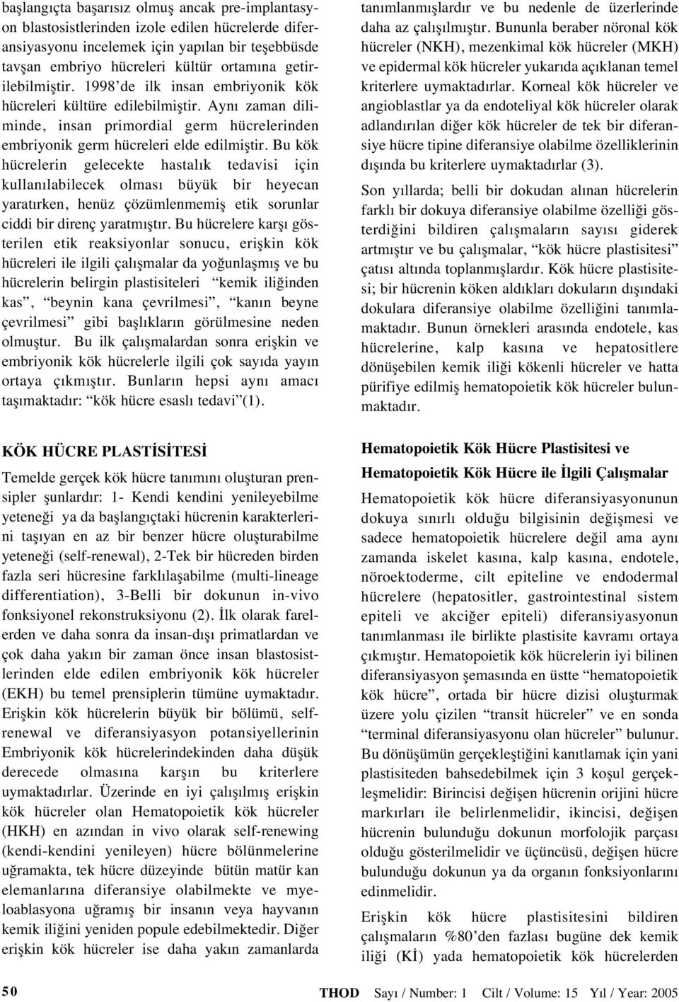 Bu kök hücrelerin gelecekte hastal k tedavisi için kullan labilecek olmas büyük bir heyecan yarat rken, henüz çözümlenmemiş etik sorunlar ciddi bir direnç yaratm şt r.