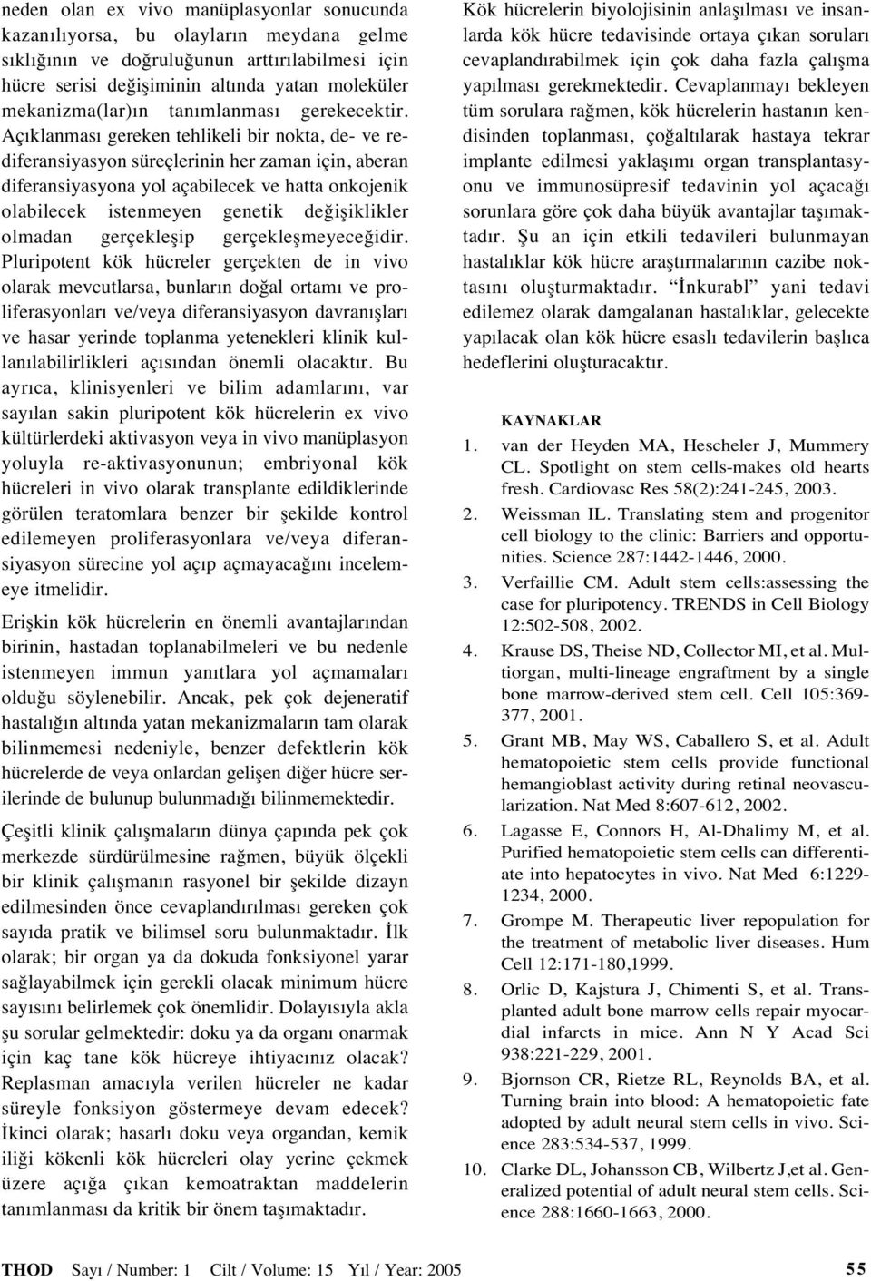 Aç klanmas gereken tehlikeli bir nokta, de- ve rediferansiyasyon süreçlerinin her zaman için, aberan diferansiyasyona yol açabilecek ve hatta onkojenik olabilecek istenmeyen genetik değişiklikler