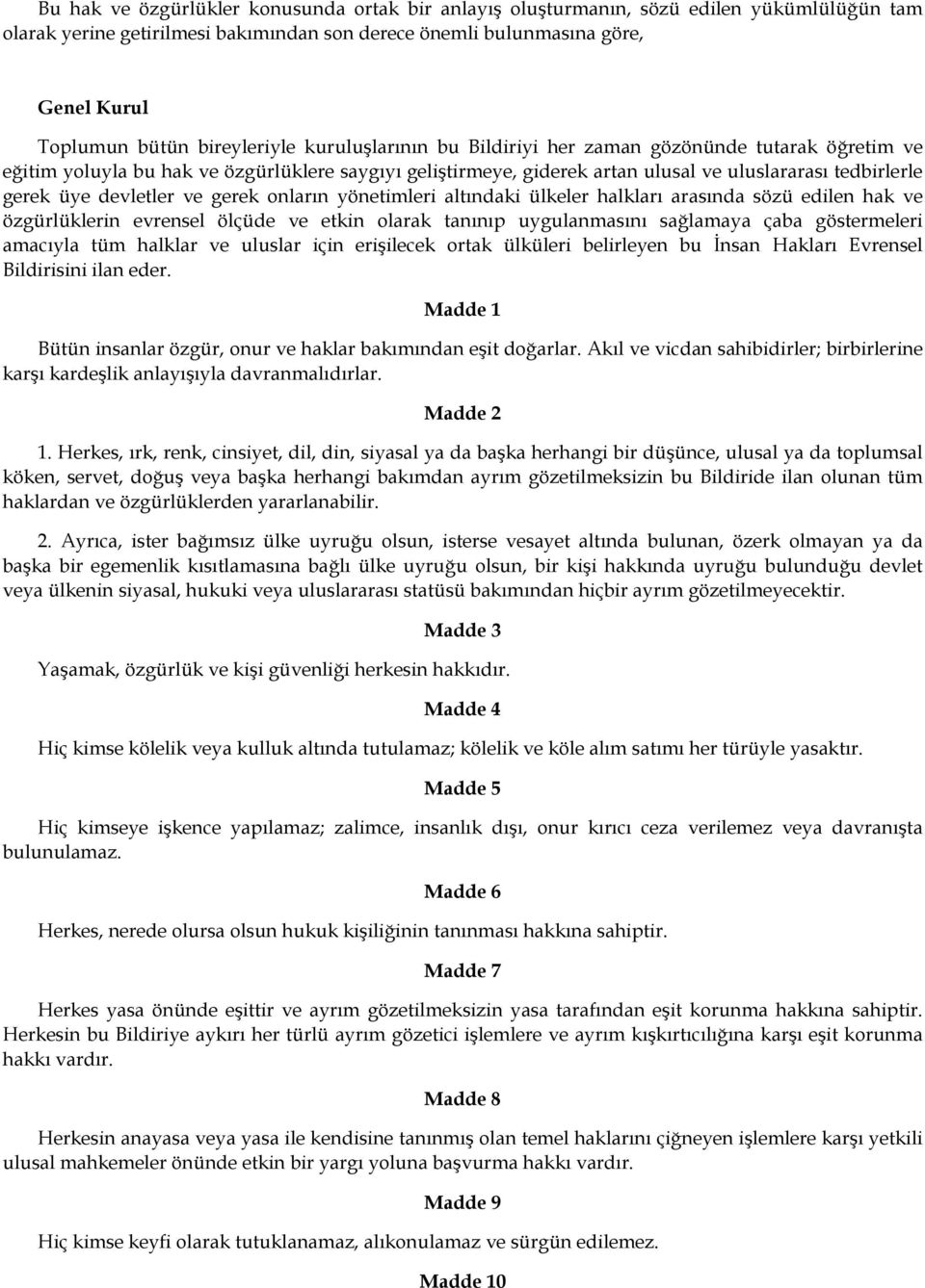 devletler ve gerek onların yönetimleri altındaki ülkeler halkları arasında sözü edilen hak ve özgürlüklerin evrensel ölçüde ve etkin olarak tanınıp uygulanmasını sağlamaya çaba göstermeleri amacıyla