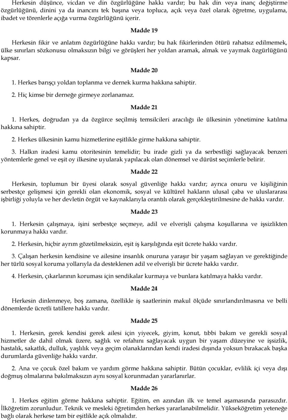 Madde 19 Herkesin fikir ve anlatım özgürlüğüne hakkı vardır; bu hak fikirlerinden ötürü rahatsız edilmemek, ülke sınırları sözkonusu olmaksızın bilgi ve görüşleri her yoldan aramak, almak ve yaymak