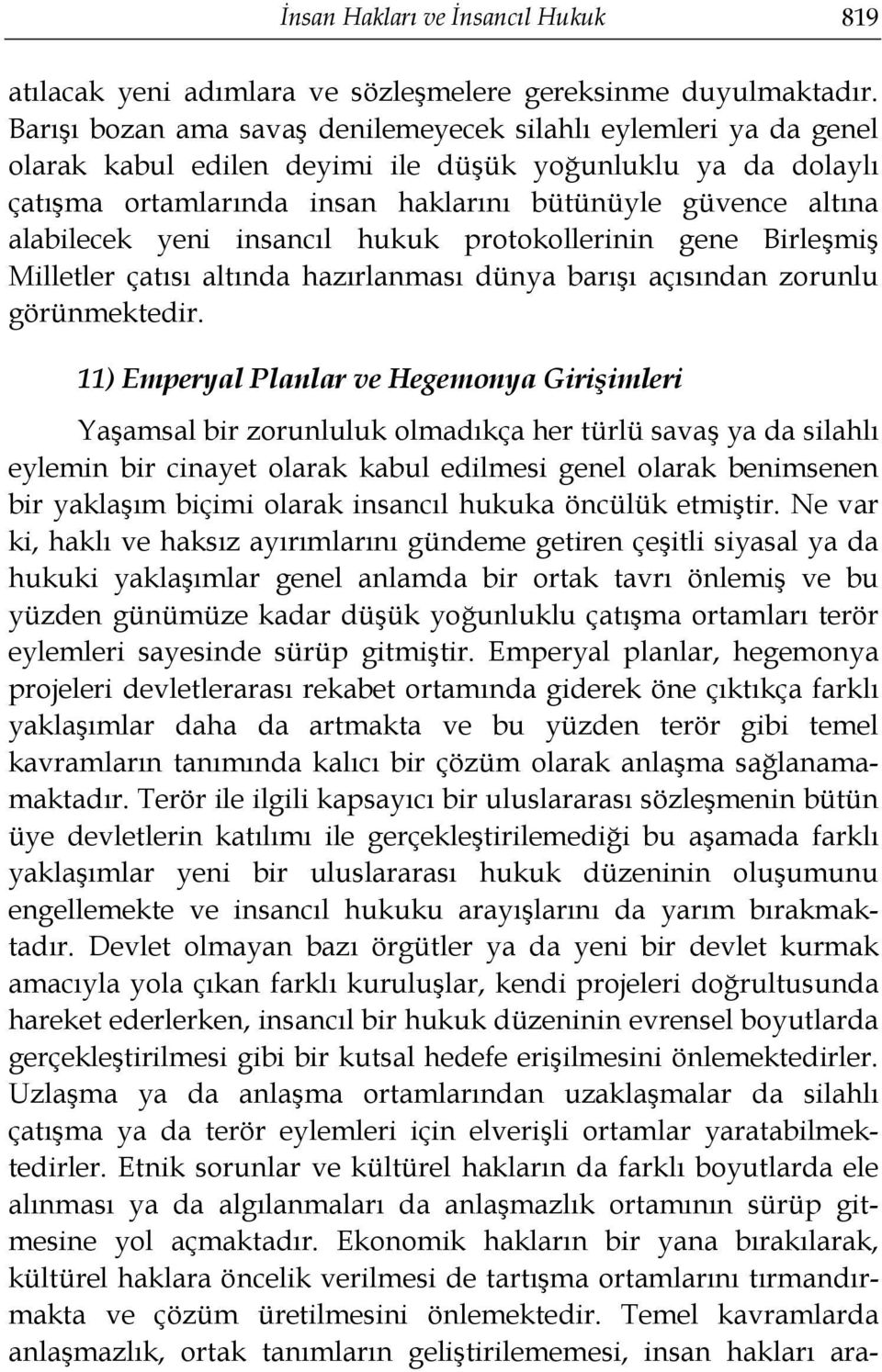 alabilecek yeni insancıl hukuk protokollerinin gene Birleşmiş Milletler çatısı altında hazırlanması dünya barışı açısından zorunlu görünmektedir.