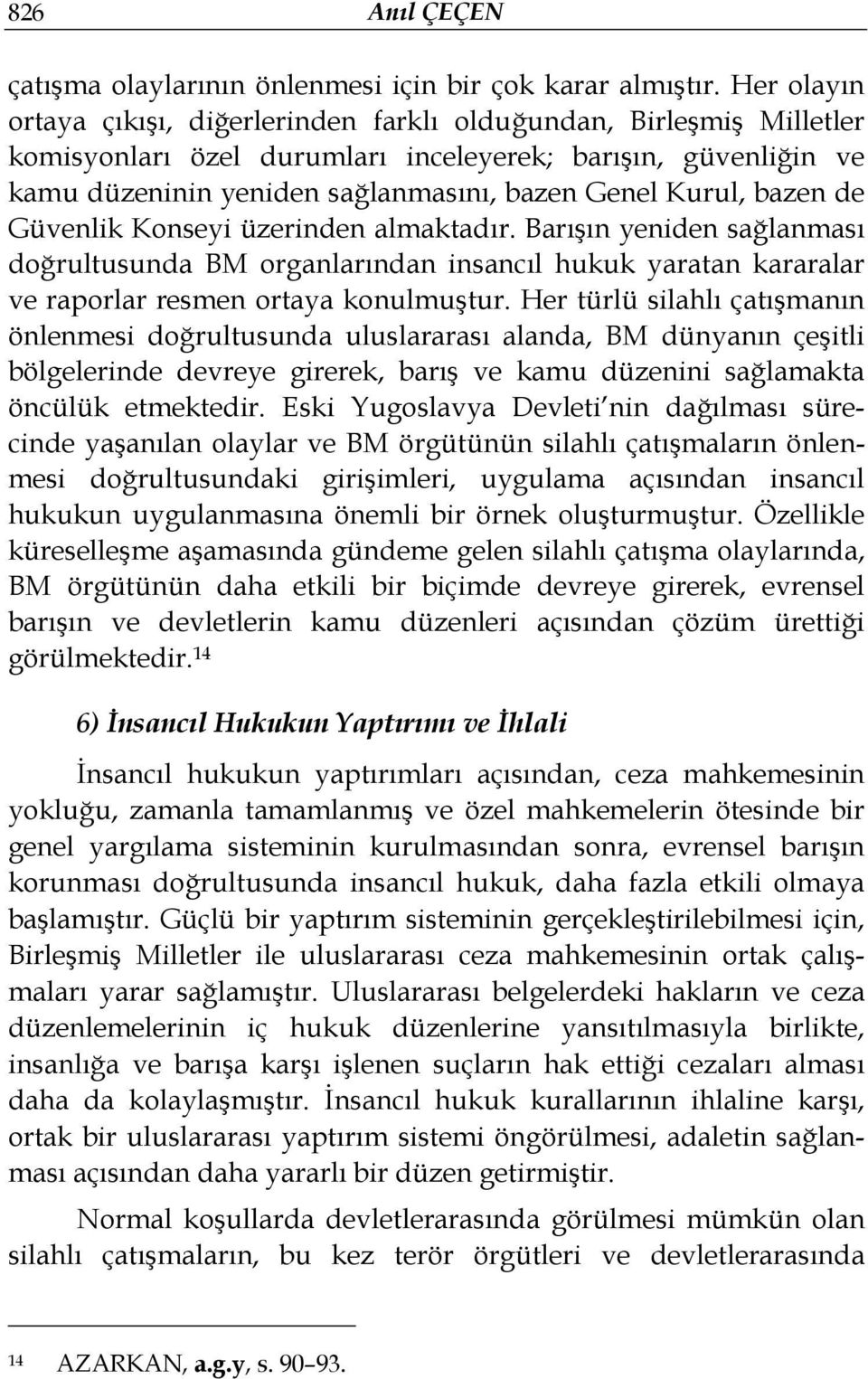 bazen de Güvenlik Konseyi üzerinden almaktadır. Barışın yeniden sağlanması doğrultusunda BM organlarından insancıl hukuk yaratan kararalar ve raporlar resmen ortaya konulmuştur.