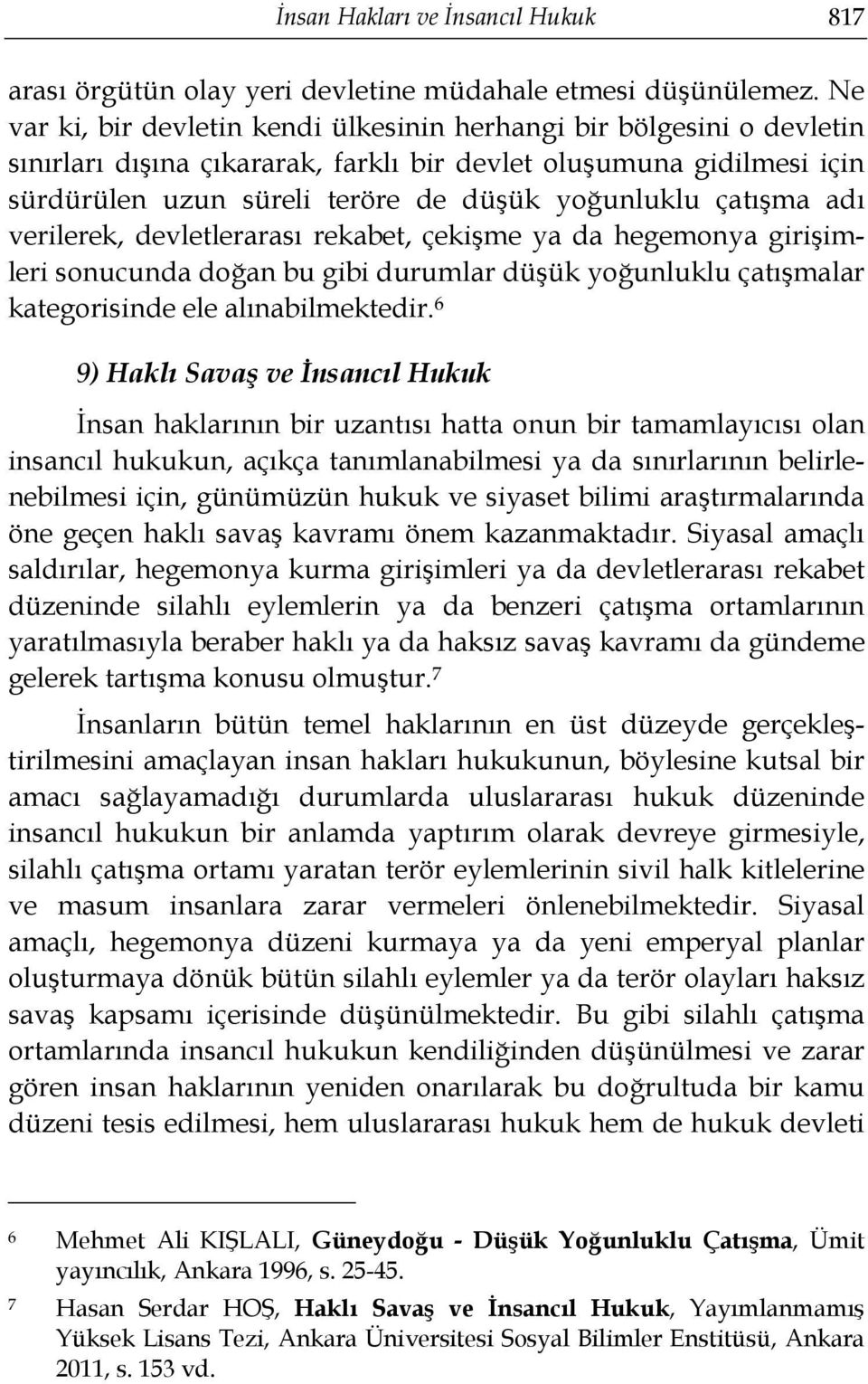 çatışma adı verilerek, devletlerarası rekabet, çekişme ya da hegemonya girişimleri sonucunda doğan bu gibi durumlar düşük yoğunluklu çatışmalar kategorisinde ele alınabilmektedir.