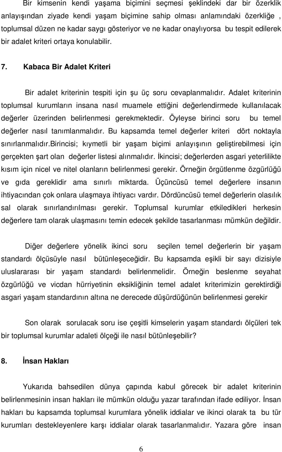 Adalet kriterinin toplumsal kurumların insana nasıl muamele ettiğini değerlendirmede kullanılacak değerler üzerinden belirlenmesi gerekmektedir.