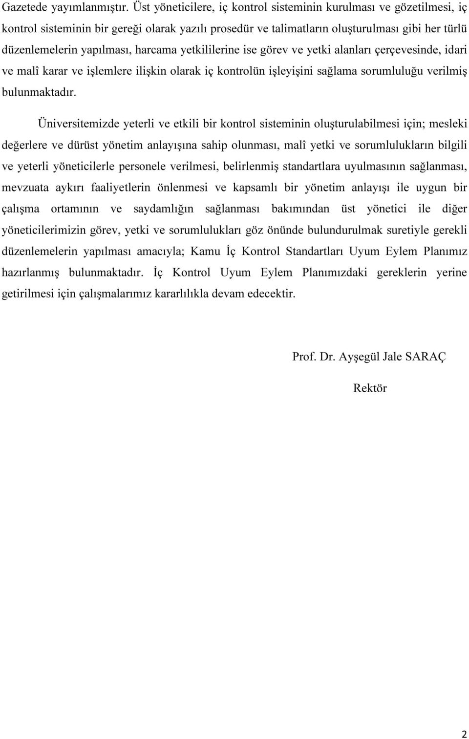 harcama yetkililerine ise görev ve yetki alanları çerçevesinde, idari ve malî karar ve işlemlere ilişkin olarak iç kontrolün işleyişini sağlama sorumluluğu verilmiş bulunmaktadır.