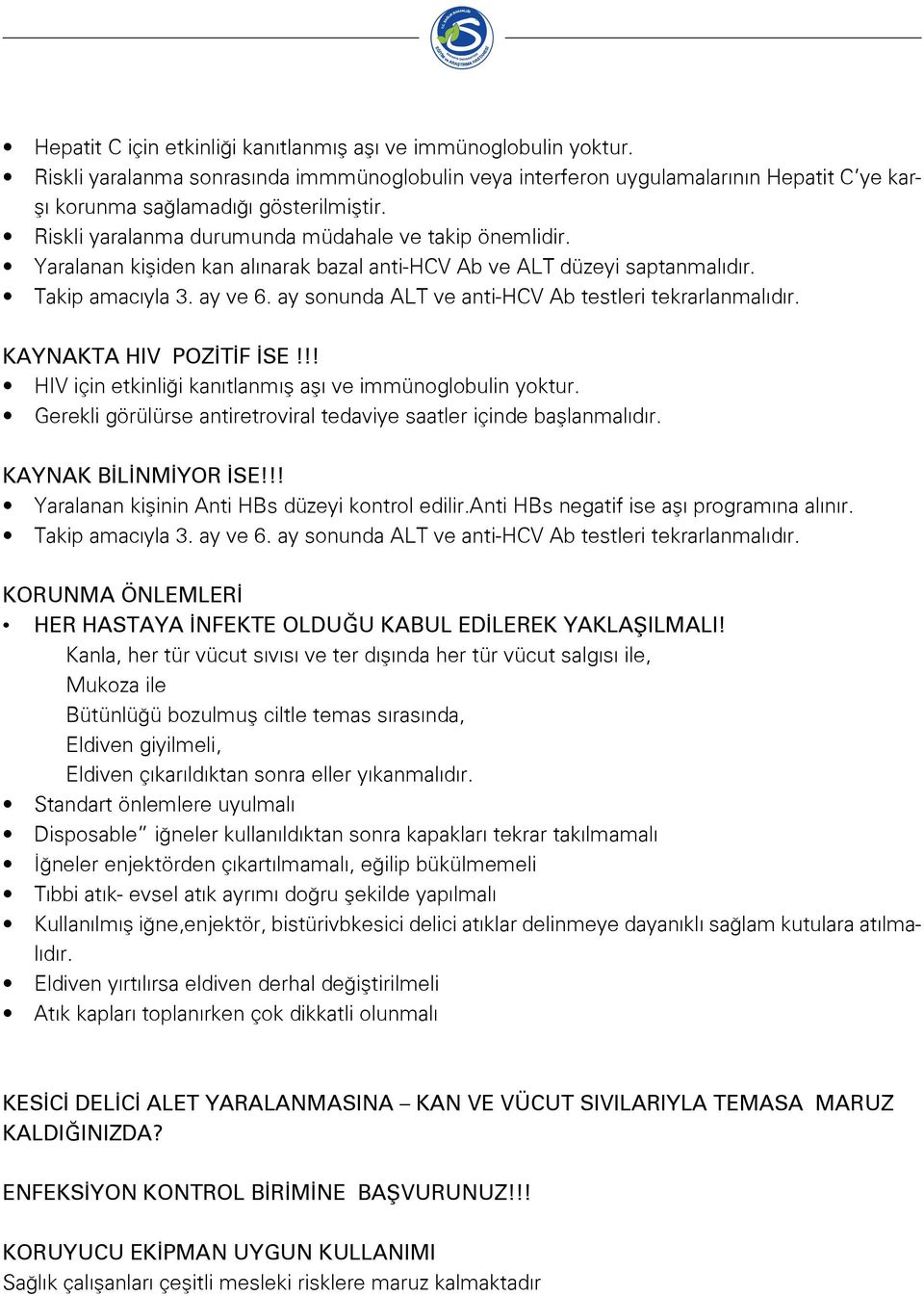 ay sonunda ALT ve anti-hcv Ab testleri tekrarlanmalıdır. KAYNAKTA HIV POZİTİF İSE!!! HIV için etkinliği kanıtlanmış aşı ve immünoglobulin yoktur.