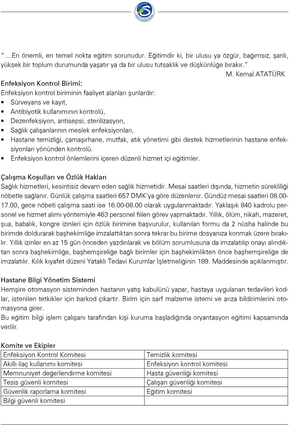 Sağlık çalışanlarının meslek enfeksiyonları, Hastane temizliği, çamaşırhane, mutfak, atık yönetimi gibi destek hizmetlerinin hastane enfeksiyonları yönünden kontrolü.