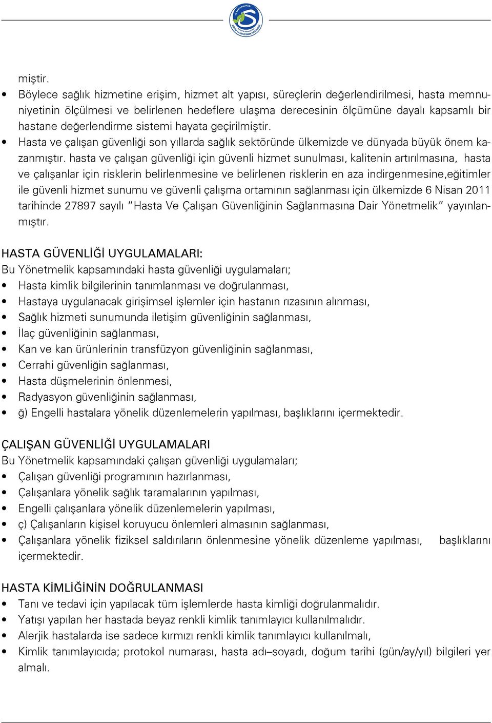 değerlendirme sistemi hayata geçiril Hasta ve çalışan güvenliği son yıllarda sağlık sektöründe ülkemizde ve dünyada büyük önem kazanmıştır.