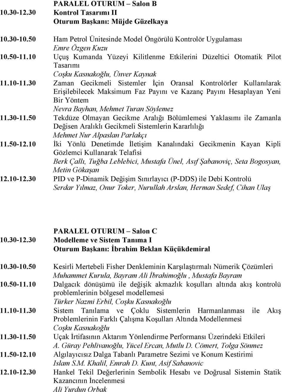 Düzeltici Otomatik Pilot Tasarımı Coşku Kasnakoğlu, Ünver Kaynak Zaman Gecikmeli Sistemler İçin Oransal Kontrolörler Kullanılarak Erişilebilecek Maksimum Faz Payını ve Kazanç Payını Hesaplayan Yeni