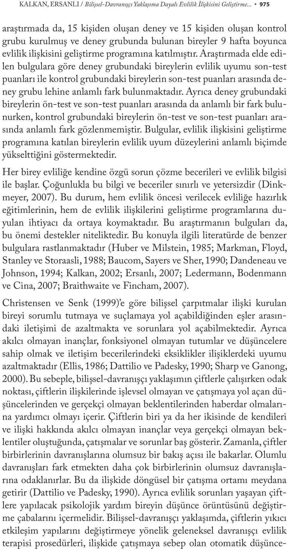 Araştırmada elde edilen bulgulara göre deney grubundaki bireylerin evlilik uyumu son-test puanları ile kontrol grubundaki bireylerin son-test puanları arasında deney grubu lehine anlamlı fark