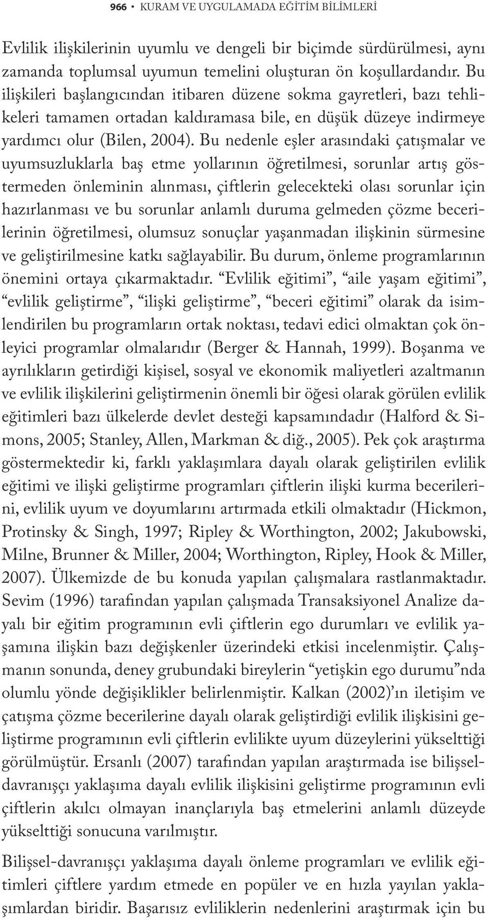 Bu nedenle eşler arasındaki çatışmalar ve uyumsuzluklarla baş etme yollarının öğretilmesi, sorunlar artış göstermeden önleminin alınması, çiftlerin gelecekteki olası sorunlar için hazırlanması ve bu