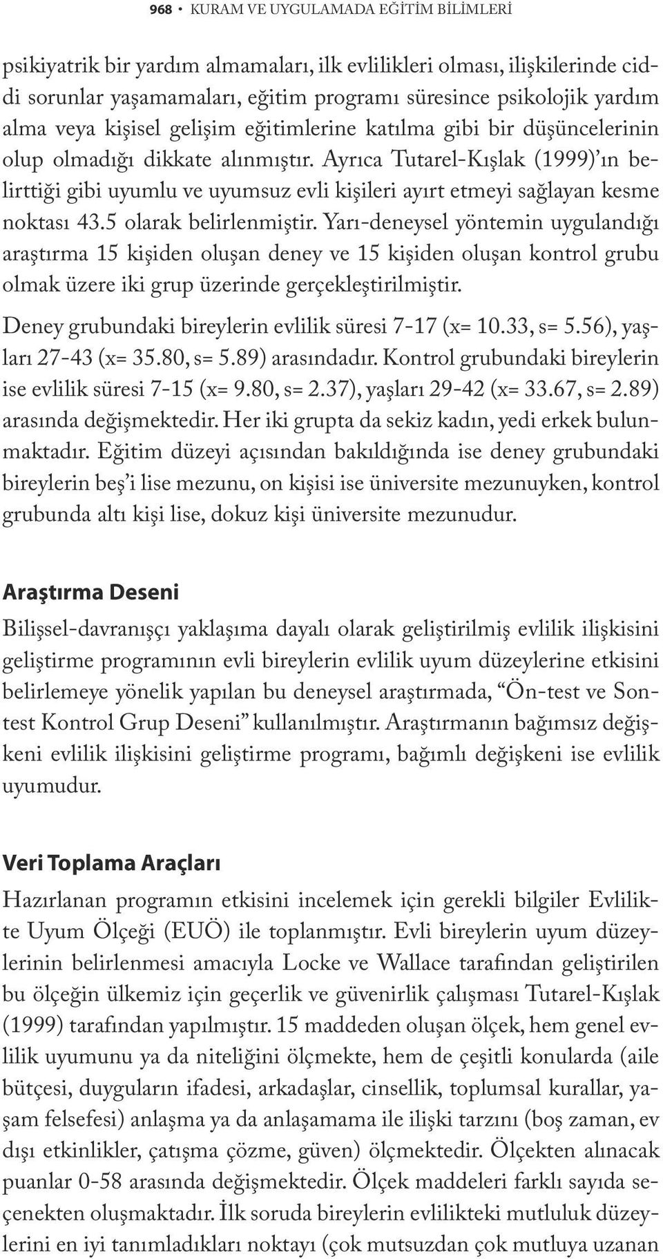 Ayrıca Tutarel-Kışlak (1999) ın belirttiği gibi uyumlu ve uyumsuz evli kişileri ayırt etmeyi sağlayan kesme noktası 43.5 olarak belirlenmiştir.