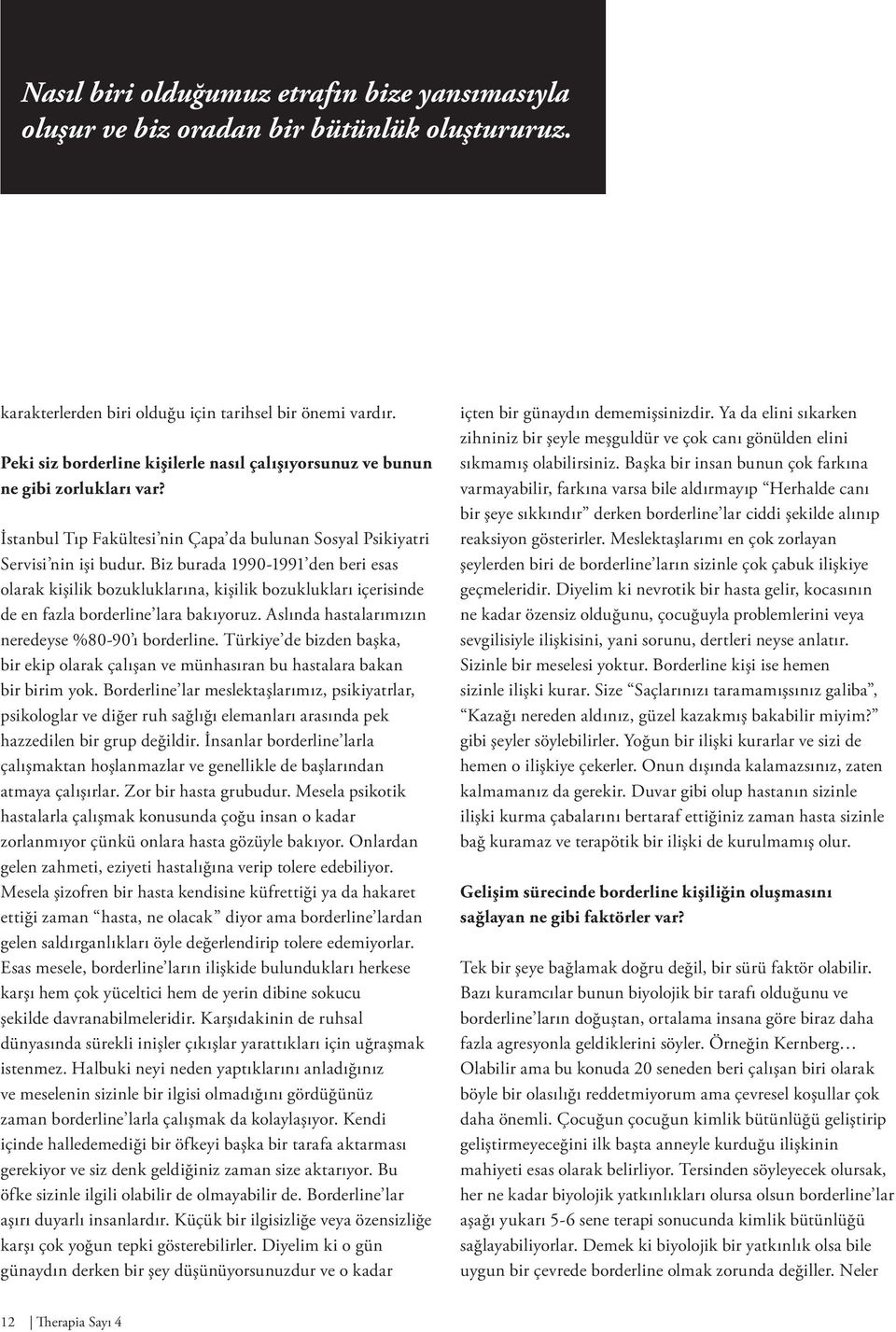 Biz burada 1990-1991 den beri esas olarak kişilik bozukluklarına, kişilik bozuklukları içerisinde de en fazla borderline lara bakıyoruz. Aslında hastalarımızın neredeyse %80-90 ı borderline.