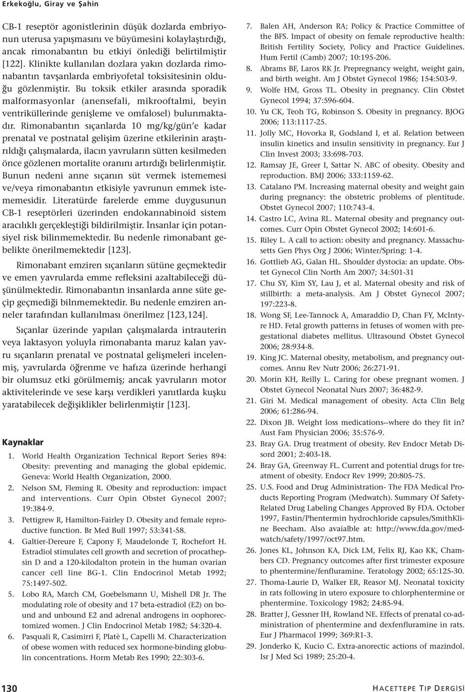 Bu toksik etkiler arasında sporadik malformasyonlar (anensefali, mikrooftalmi, beyin ventriküllerinde genişleme ve omfalosel) bulunmaktadır.