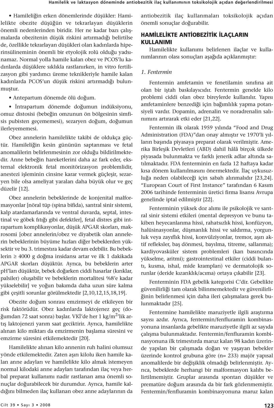 Her ne kadar bazı çalışmalarda obezitenin düşük riskini artırmadığı belirtilse de, özellikle tekrarlayan düşükleri olan kadınlarda hiperinsülineminin önemli bir etyolojik rolü olduğu yadsınamaz.