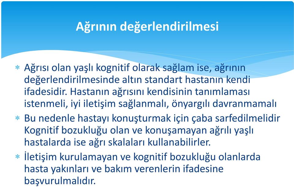 Hastanın ağrısını kendisinin tanımlaması istenmeli, iyi iletişim sağlanmalı, önyargılı davranmamalı Bu nedenle hastayı