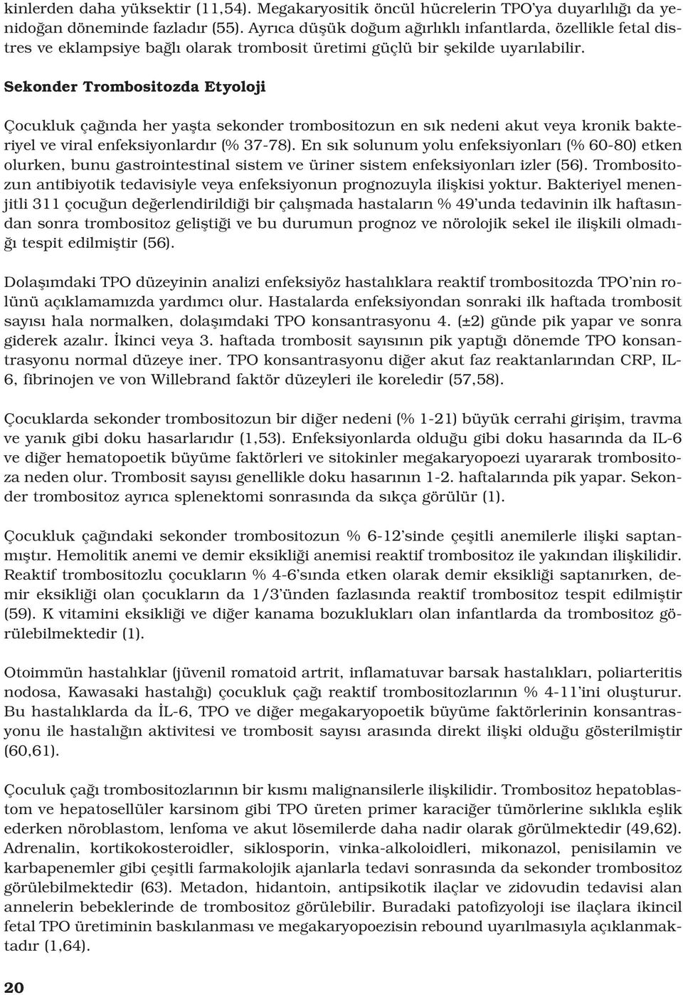 Sekonder Trombositozda Etyoloji Çocukluk ça nda her yaflta sekonder trombositozun en s k nedeni akut veya kronik bakteriyel ve viral enfeksiyonlard r (% 37-78).