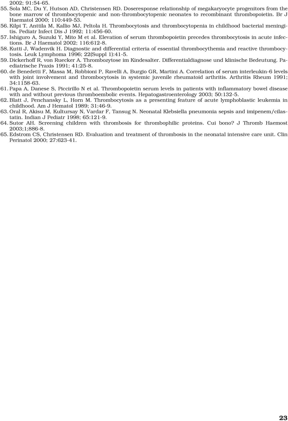 Kilpi T, Anttila M, Kallio MJ, Peltola H. Thrombocytosis and thrombocytopenia in childhood bacterial meningitis. Pediatr Infect Dis J 1992; 11:456-60. 57. Ishiguro A, Suzuki Y, Mito M et al.