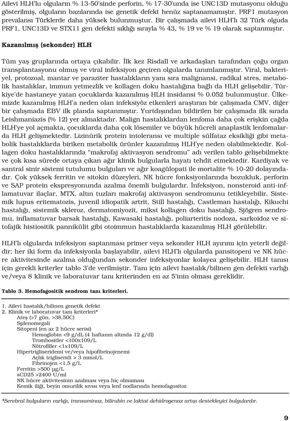 Kazan lm fl (sekonder) HLH Tüm yafl gruplar nda ortaya ç kabilir. lk kez Risdall ve arkadafllar taraf ndan ço u organ transplantasyonu olmufl ve viral infeksiyon geçiren olgularda tan mlanm flt r.