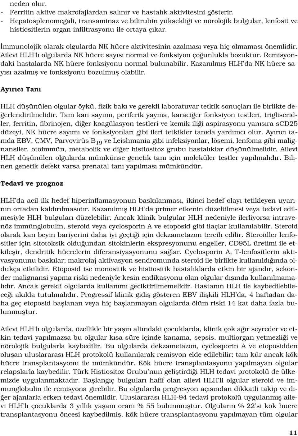 mmunolojik olarak olgularda NK hücre aktivitesinin azalmas veya hiç olmamas önemlidir. Ailevi HLH l olgularda NK hücre say s normal ve fonksiyon ço unlukla bozuktur.