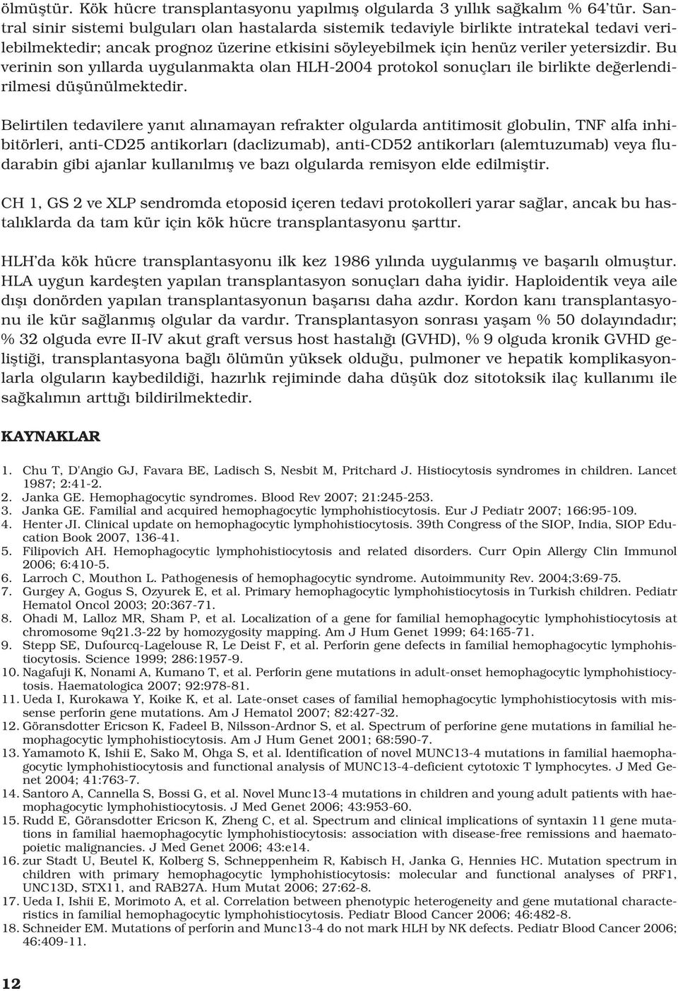 Bu verinin son y llarda uygulanmakta olan HLH-2004 protokol sonuçlar ile birlikte de erlendirilmesi düflünülmektedir.