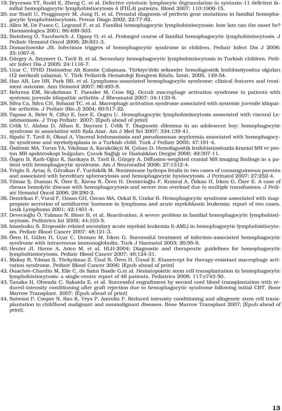 Allen M, De Fusco C, Legrand F, et al. Familial hemophagocytic lymphohistiocytosis: how late can the onset be? Haematologica 2001; 86:499-503. 22. Steinberg O, Yacobovich J, Dgany O, et al.