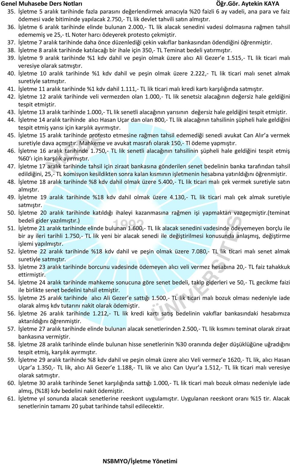 İşletme 7 aralık tarihinde daha önce düzenlediği çekin vakıflar bankasından ödendiğini öğrenmiştir. 38. İşletme 8 aralık tarihinde katılacağı bir ihale için 350,- TL Teminat bedeli yatırmıştır. 39.