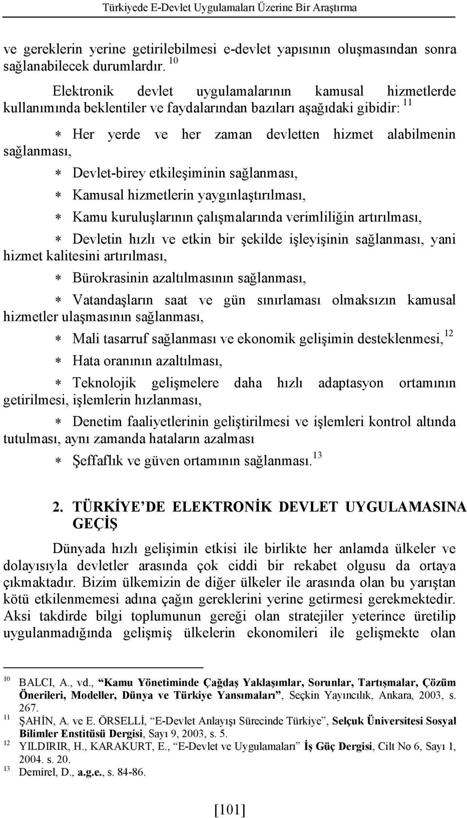 Devlet-birey etkileşiminin sağlanması, Kamusal hizmetlerin yaygınlaştırılması, Kamu kuruluşlarının çalışmalarında verimliliğin artırılması, Devletin hızlı ve etkin bir şekilde işleyişinin sağlanması,