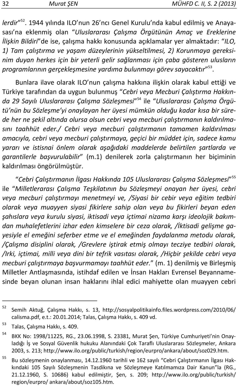 yer almaktadır: ILO, 1) Tam çalıştırma ve yaşam düzeylerinin yükseltilmesi, 2) Korunmaya gereksinim duyan herkes için bir yeterli gelir sağlanması için çaba gösteren ulusların programlarının