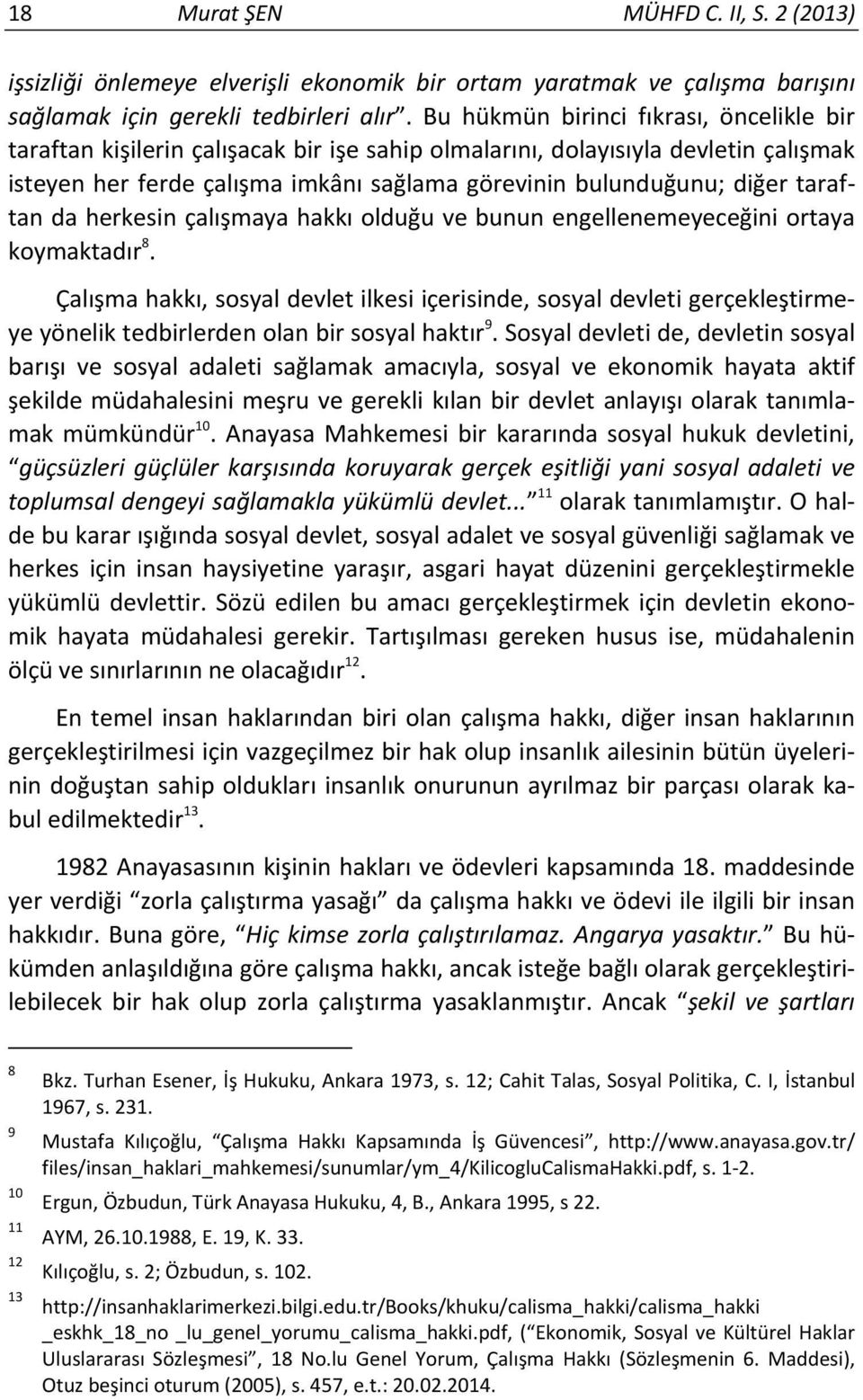 taraftan da herkesin çalışmaya hakkı olduğu ve bunun engellenemeyeceğini ortaya koymaktadır 8.